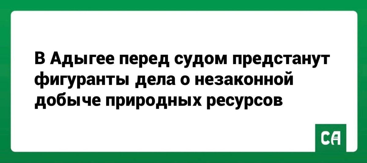 В Адыгее перед судом предстанут фигуранты дела о незаконной добыче природных ресурсов